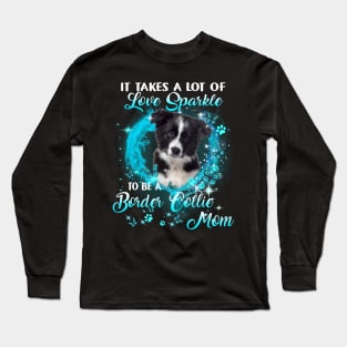 It Takes A Lot Of Love Sparkle To Be A Border Collie Mom Long Sleeve T-Shirt